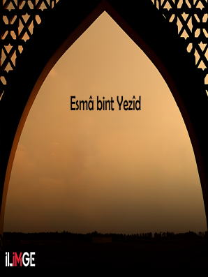 Kadınların Hatibi (Hatîbetü’n-Nisâ): Esmâ bint Yezîd